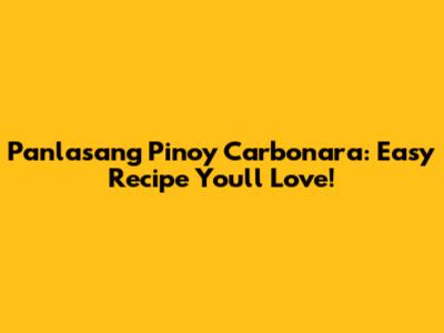 Panlasang Pinoy Carbonara: Easy Recipe You'll Love!