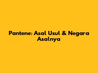 Pantene: Asal Usul & Negara Asalnya