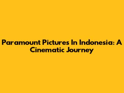Paramount Pictures In Indonesia: A Cinematic Journey