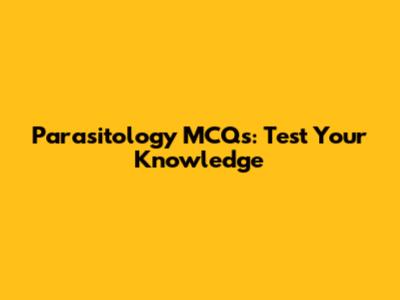 Parasitology MCQs: Test Your Knowledge