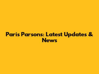 Paris Parsons: Latest Updates & News