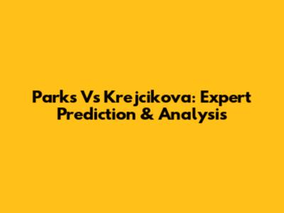 Parks Vs Krejcikova: Expert Prediction & Analysis