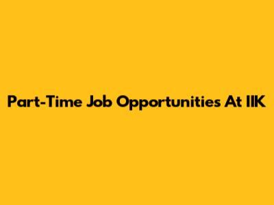 Part-Time Job Opportunities At IIK