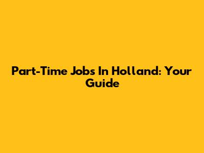 Part-Time Jobs In Holland: Your Guide
