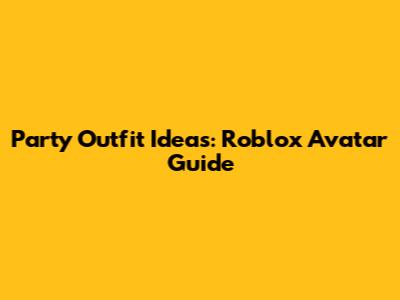 Party Outfit Ideas: Roblox Avatar Guide