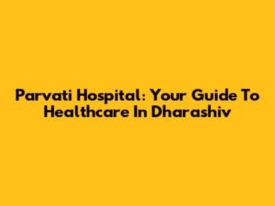Parvati Hospital: Your Guide To Healthcare In Dharashiv