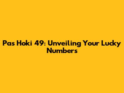 Pas Hoki 49: Unveiling Your Lucky Numbers