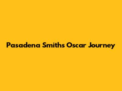 Pasadena Smith's Oscar Journey