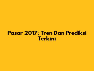 Pasar 2017: Tren Dan Prediksi Terkini