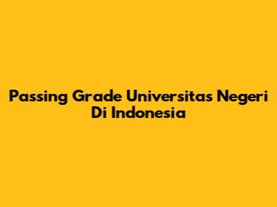 Passing Grade Universitas Negeri Di Indonesia