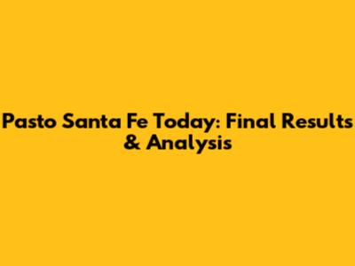 Pasto Santa Fe Today: Final Results & Analysis