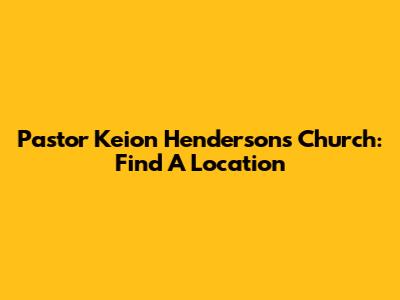 Pastor Keion Henderson's Church: Find A Location
