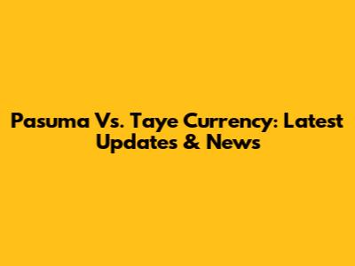 Pasuma Vs. Taye Currency: Latest Updates & News