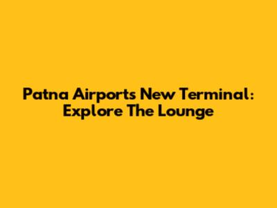 Patna Airport's New Terminal: Explore The Lounge