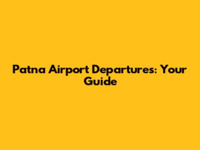 Patna Airport Departures: Your Guide