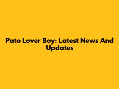 Pato Lover Boy: Latest News And Updates