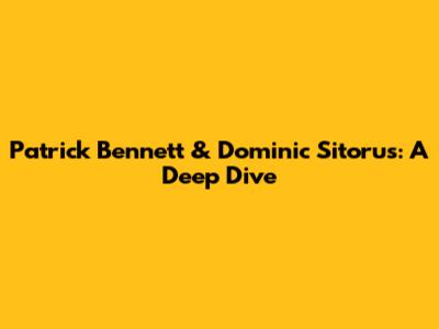 Patrick Bennett & Dominic Sitorus: A Deep Dive