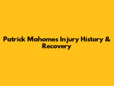 Patrick Mahomes' Injury History & Recovery