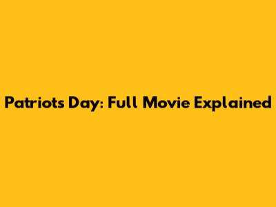 Patriots Day: Full Movie Explained