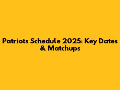 Patriots Schedule 2025: Key Dates & Matchups