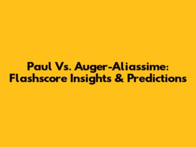 Paul Vs. Auger-Aliassime: Flashscore Insights & Predictions