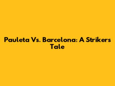 Pauleta Vs. Barcelona: A Striker's Tale