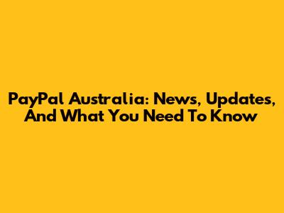 PayPal Australia: News, Updates, And What You Need To Know