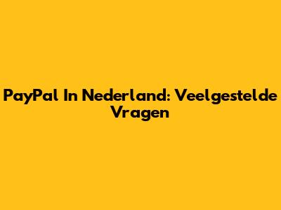 PayPal In Nederland: Veelgestelde Vragen