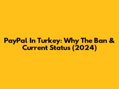 PayPal In Turkey: Why The Ban & Current Status (2024)
