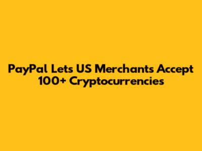 PayPal Lets US Merchants Accept 100+ Cryptocurrencies