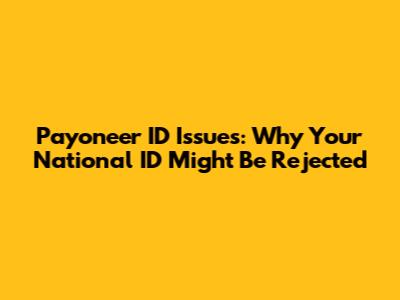Payoneer ID Issues: Why Your National ID Might Be Rejected