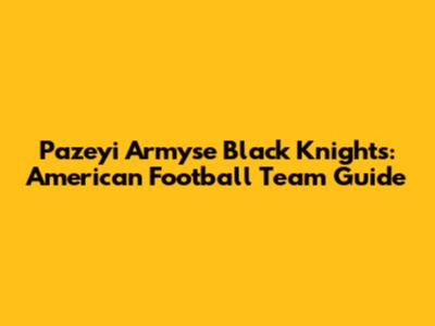 Pazeyi Armyse Black Knights: American Football Team Guide