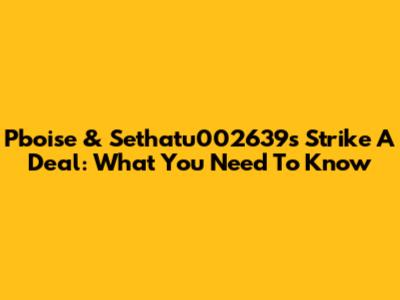 Pboise & Sethatu002639s Strike A Deal: What You Need To Know