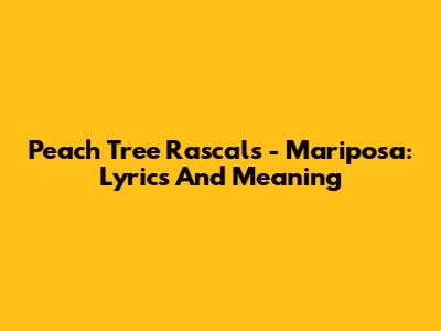 Peach Tree Rascals - Mariposa: Lyrics And Meaning