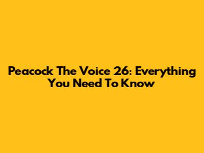 Peacock The Voice 26: Everything You Need To Know