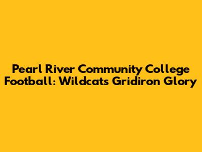Pearl River Community College Football: Wildcats' Gridiron Glory