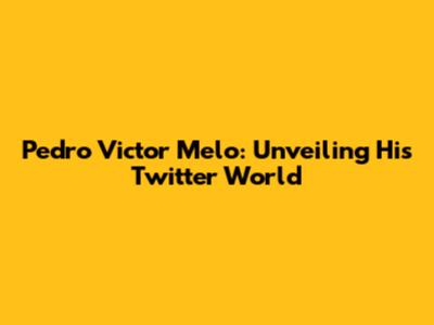 Pedro Victor Melo: Unveiling His Twitter World