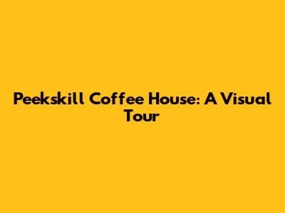 Peekskill Coffee House: A Visual Tour