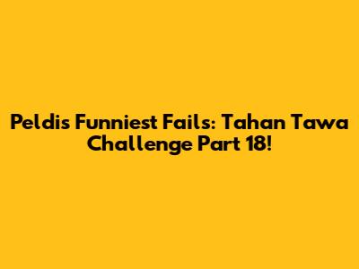 Peldi's Funniest Fails: Tahan Tawa Challenge Part 18!