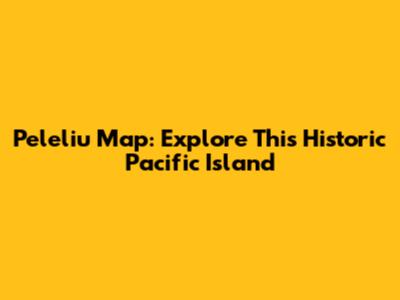 Peleliu Map: Explore This Historic Pacific Island