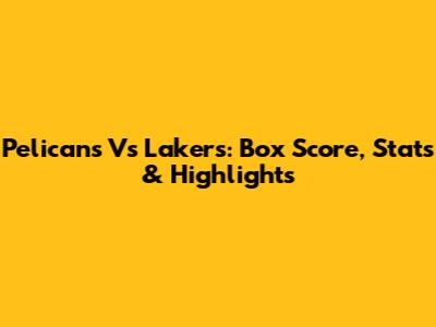 Pelicans Vs Lakers: Box Score, Stats & Highlights