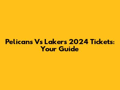 Pelicans Vs Lakers 2024 Tickets: Your Guide