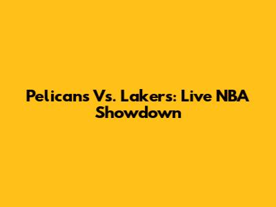 Pelicans Vs. Lakers: Live NBA Showdown
