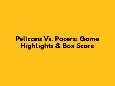 Pelicans Vs. Pacers: Game Highlights & Box Score