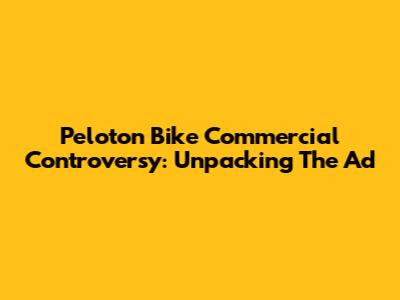 Peloton Bike Commercial Controversy: Unpacking The Ad