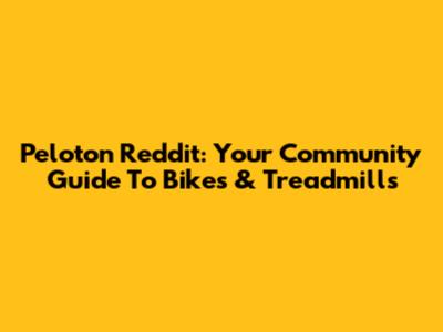 Peloton Reddit: Your Community Guide To Bikes & Treadmills