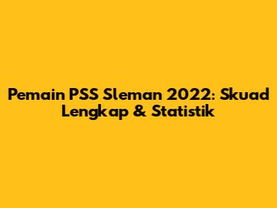 Pemain PSS Sleman 2022: Skuad Lengkap & Statistik