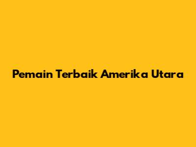 Pemain Terbaik Amerika Utara