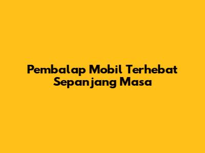 Pembalap Mobil Terhebat Sepanjang Masa