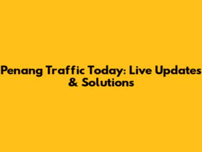 Penang Traffic Today: Live Updates & Solutions